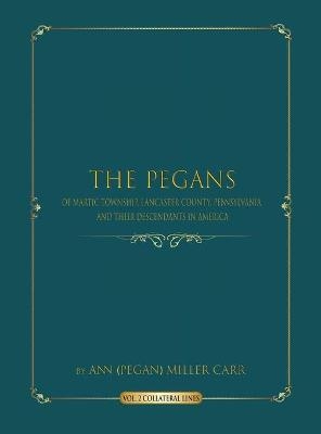The Pegans of Martic Township, Lancaster County, Pennsylvania and Their Descendants in America - Ann (PeGan) Miller Carr
