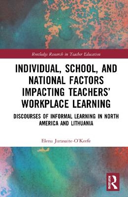 Individual, School, and National Factors Impacting Teachers&rsquo; Workplace Learning - Elena Jurasaite-O&rsquo;Keefe