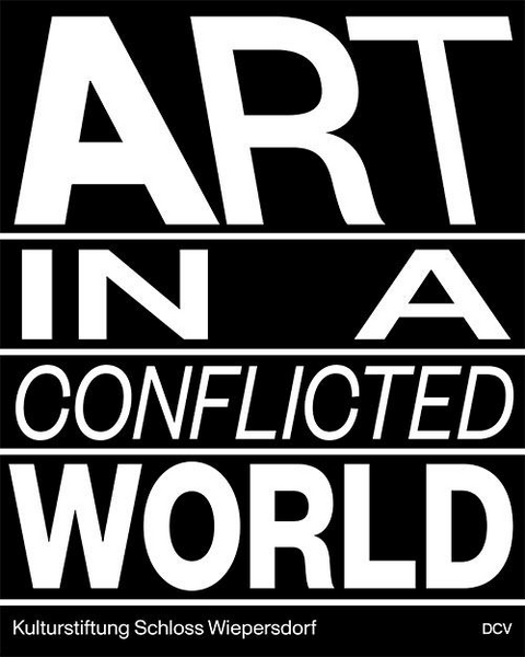 Art in a Conflicted World - C&eacute;cile Bourne-Farrell, Sarah Dobai, Irmgard Maria Fellner, Alissa Ganijewa, Mark Gisbourne, Nikita Kadan, Katharina Raabe, Annette Rupp, Tanya Zaharchenko, Jessica Zychowicz