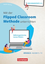 Mit der Flipped Classroom-Methode unterrichten - Selbstorganisiertes Lernen fördern - Spanisch - Klasse 5-13 - Mareike Gloeckner