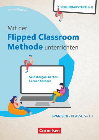 Mit der Flipped Classroom-Methode unterrichten - Selbstorganisiertes Lernen fördern - Spanisch - Klasse 5-13