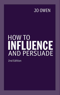How to Influence and Persuade -  Jo Owen