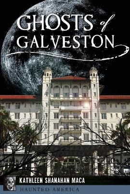 Ghosts of Galveston - Kathleen Shanahan Maca