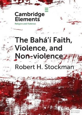The Bah&aacute;'&iacute; Faith, Violence, and Non-Violence - Robert H. Stockman