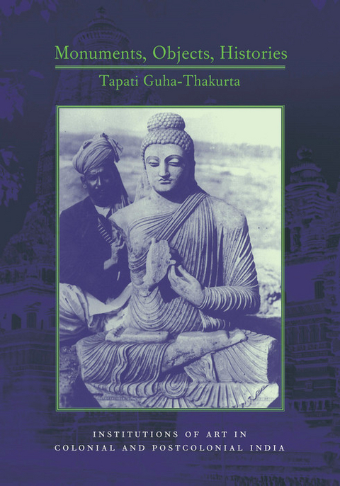 Monuments, Objects, Histories - Tapati Guha-Thakurta