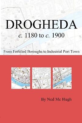 Drogheda c. 1180 to c. 1900: fortified boroughs to industrial port town - Ned Mc Hugh