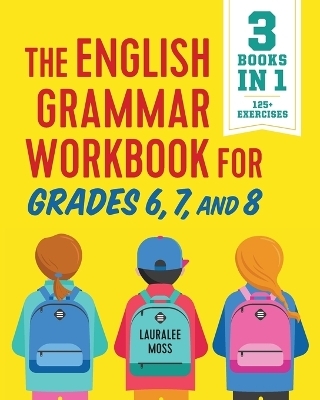 The English Grammar Workbook for Grades 6, 7, and 8 - Lauralee Moss