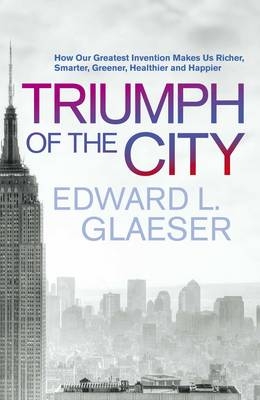 Triumph of the City -  Edward Glaeser