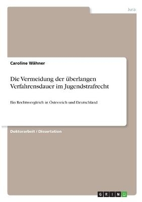 Die Vermeidung der &Atilde;&frac14;berlangen Verfahrensdauer im Jugendstrafrecht - Caroline B. W&Atilde;&curren;hner