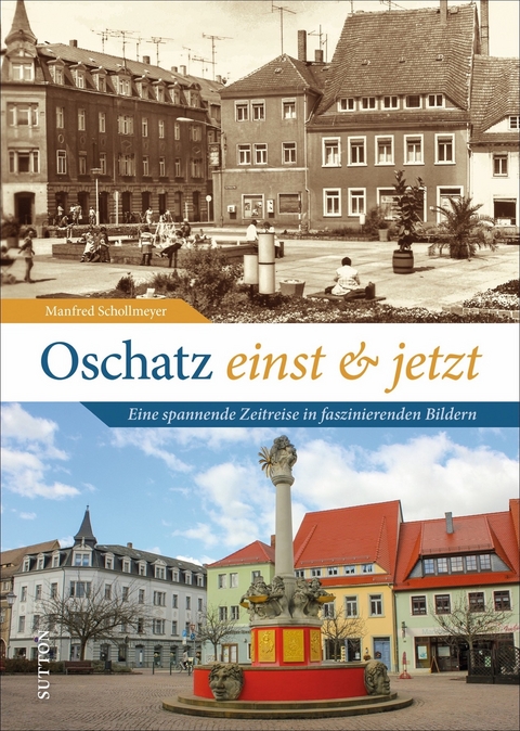 Oschatz einst und jetzt - Manfred Schollmeyer