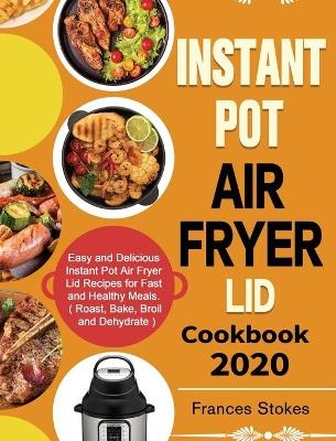 Instant Pot Air Fryer Lid Cookbook 2020 - Frances Stokes