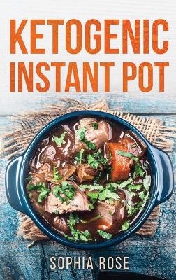 Ketogenic Instant Pot Cookbook - Sophia Rose