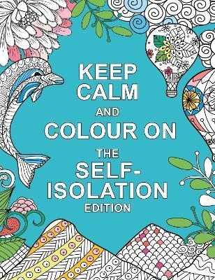 Keep Calm and Colour On: The Self-Isolation Edition - Summersdale Publishers