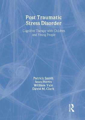 Post Traumatic Stress Disorder - Patrick Smith, Sean Perrin, William Yule, David M. Clark