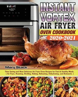 Instant Vortex Air Fryer Oven Cookbook 2020-2021 - Mary Stack
