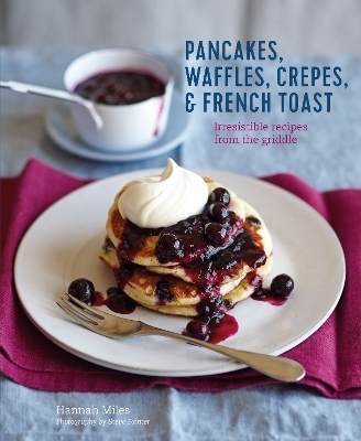 Pancakes, Waffles, Cr&ecirc;pes & French Toast - Hannah Miles