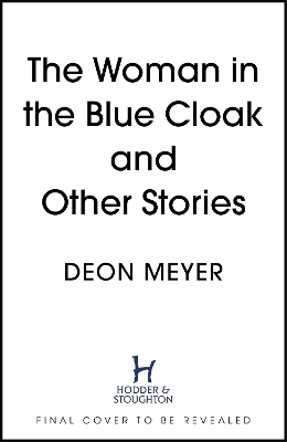 The Woman in the Blue Cloak and Other Stories - Deon Meyer