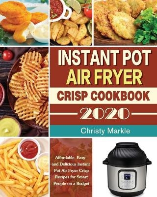 Instant Pot Air Fryer Crisp Cookbook -2020 - Christy Markle