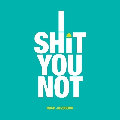 I Shit You Not - Hugh Jassburn