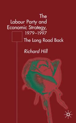 Labour Party's Economic Strategy, 1979-1997 -  R. Hill
