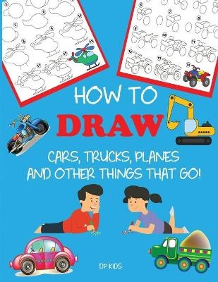 How to Draw Cars, Trucks, Planes, and Other Things That Go! -  DP Kids