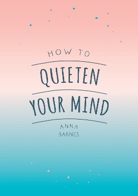 How to Quieten Your Mind - Anna Barnes