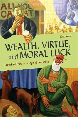 Wealth, Virtue, and Moral Luck - Kate Ward