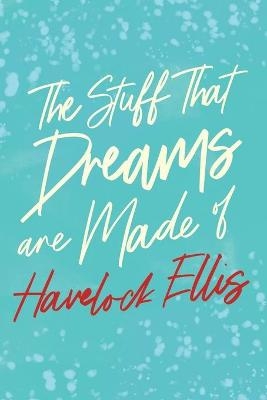 The Stuff That Dreams Are Made of - Havelock Ellis