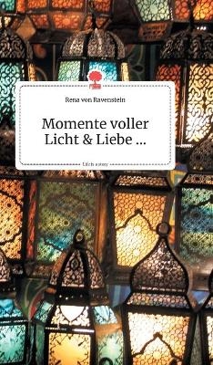 Momente voller Licht und Liebe&Acirc;. Life is a Story - story.one - Rena von Ravenstein