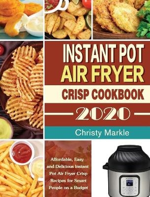 Instant Pot Air Fryer Crisp Cookbook -2020 - Christy Markle