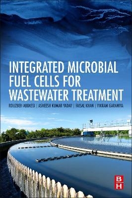 Integrated Microbial Fuel Cells for Wastewater Treatment - Rouzbeh Abbassi, Asheesh Kumar Yadav, Faisal Irshad Khan, Vikram Garaniya