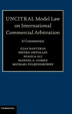 UNCITRAL Model Law on International Commercial Arbitration - Ilias Bantekas, Pietro Ortolani, Shahla Ali, Manuel A. Gomez, Michael Polkinghorne
