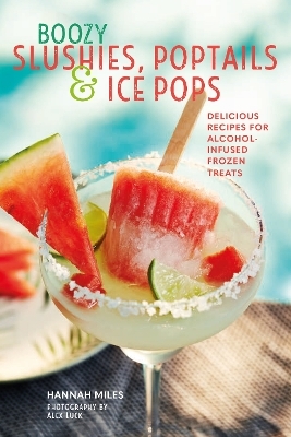 Boozy Slushies, Poptails and Ice Pops - Hannah Miles