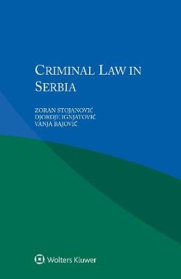 Criminal Law in Serbia - Zoran Stojanovic, Djordje Ignjatović, Vanja Bajović