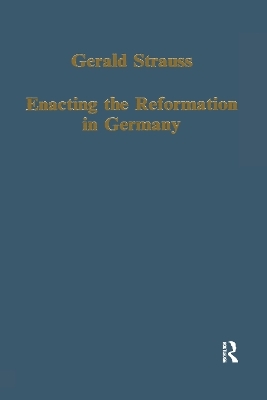 Enacting the Reformation in Germany - Gerald Strauss