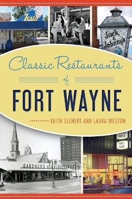 Classic Restaurants of Fort Wayne - Keith Elchert, Laura Weston