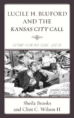 Lucile H. Bluford and the Kansas City Call - Sheila Brooks, Clint  C. Wilson II