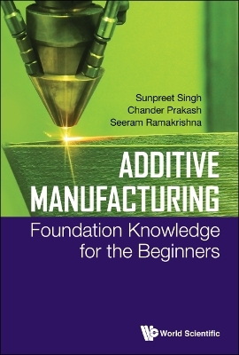 Additive Manufacturing: Foundation Knowledge For The Beginners - Sunpreet Singh, Chander Prakash, Seeram Ramakrishna