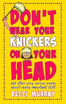 Don't Wear Your Knickers on Your Head (and other very serious poems about really important stuff) - Becci Murray