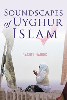 Soundscapes of Uyghur Islam - Rachel Harris