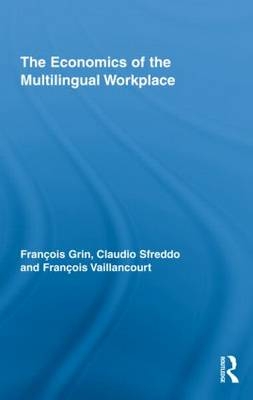 Economics of the Multilingual Workplace -  Francois Grin,  Claudio Sfreddo,  Francois Vaillancourt