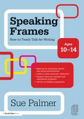 Speaking Frames: How to Teach Talk for Writing: Ages 10-14 -  Sue Palmer
