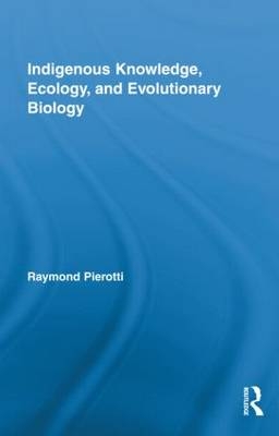 Indigenous Knowledge, Ecology, and Evolutionary Biology -  Raymond Pierotti