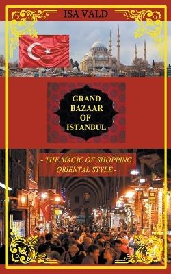 Grand Bazaar of Istanbul - The Magic of Shopping Oriental Style