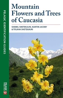 Mountain Flowers and Trees of Caucasia - Shamil Shetekauri, Martin Jacoby, Tolkha Shetekauri