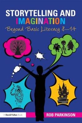 Storytelling and Imagination: Beyond Basic Literacy 8-14 -  Rob Parkinson