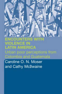 Encounters with Violence in Latin America -  Cathy McIlwaine,  Caroline Moser