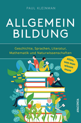 Allgemeinbildung. Alles was man wissen muss in Geschichte, Sprachen, Literatur, Mathematik und Naturwissenschaften - Paul Kleinman