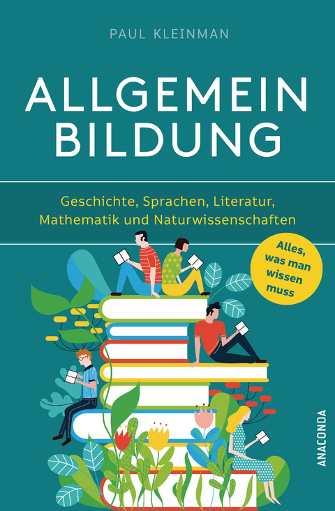 Allgemeinbildung. Alles was man wissen muss in Geschichte, Sprachen, Literatur, Mathematik und Naturwissenschaften - Paul Kleinman