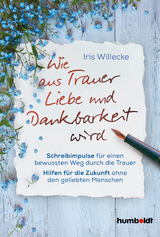 Wie aus Trauer Liebe und Dankbarkeit wird - Iris Willecke